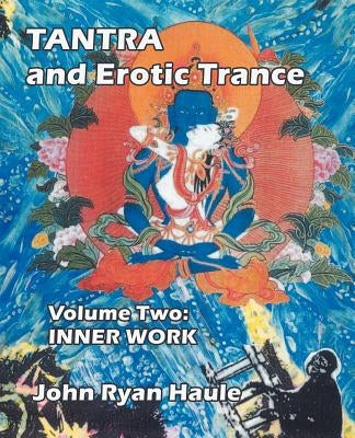 Tantra & Erotic Trance: Volume Two - Inner Work by Haule, John Ryan