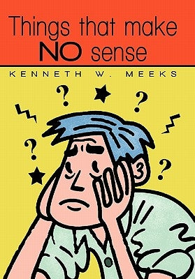 Things That Make No Sense by Meeks, Kenneth W.