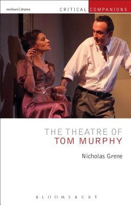 The Theatre of Tom Murphy: Playwright Adventurer by Grene, Nicholas