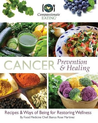Cancer Prevention & Healing: Recipes & Ways of Being for Restoring Wellness by Martinez, Bianca Rose