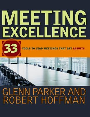 Meeting Excellence: 33 Tools to Lead Meetings That Get Results by Parker, Glenn M.