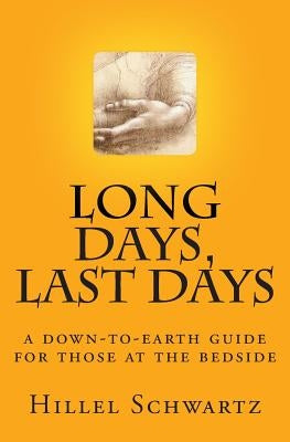 Long Days Last Days: a down-to-earth guide for those at the bedside by Schwartz, Hillel