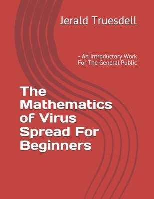 The Mathematics of Virus Spread For Beginners: - An Introductory Work For The General Public by Truesdell, Jerald Duane