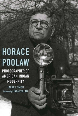 Horace Poolaw, Photographer of American Indian Modernity by Smith, Laura E.