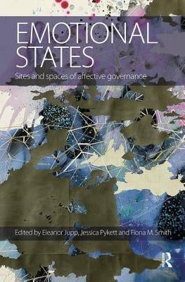 Emotional States: Sites and spaces of affective governance by Jupp, Eleanor