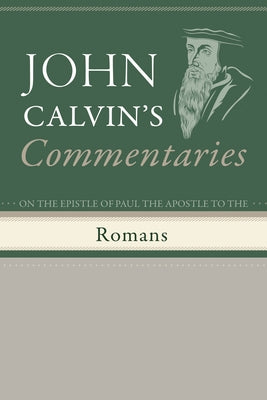 Commentaries on the Epistle of Paul the Apostle to the Romans by Calvin, John