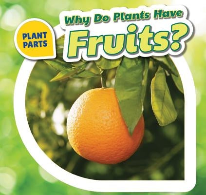 Why Do Plants Have Fruits? by Bishop, Celeste