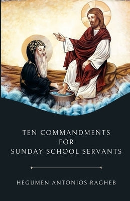 Ten Commandments For Sunday School Servants by Ragheb, Hegumen Antonios