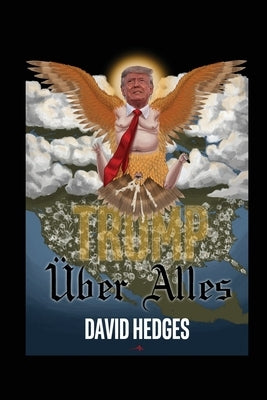 Trump Über Alles: Rhymes for Trying Times by Hedges, David