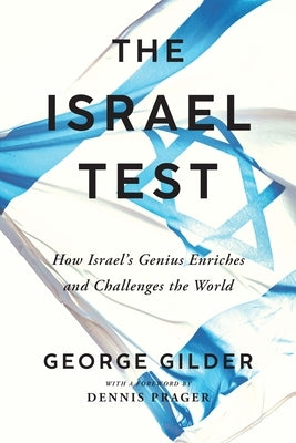 The Israel Test: Why the World's Most Besieged State Is a Beacon of Freedom and Hope for the World Economy by Gilder, George