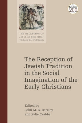 The Reception of Jewish Tradition in the Social Imagination of the Early Christians by Barclay, John M. G.