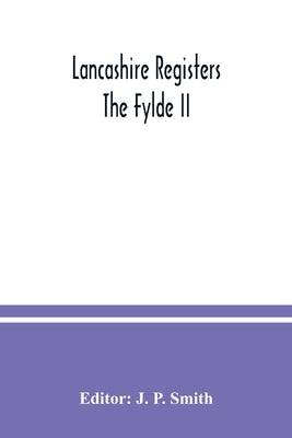 Lancashire Registers; The Fylde II by P. Smith, J.
