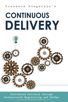 Continuous Delivery: Orchestrated Engineering and DevOps by Singaraju, Prasanna