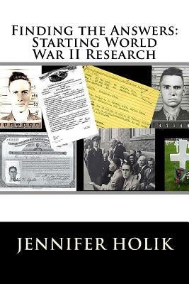 Finding the Answers: Starting World War II Research by Holik, Jennifer