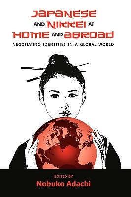 Japanese and Nikkei at Home and Abroad: Negotiating Identities in a Global World by Adachi, Nobuko