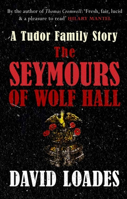 The Seymours of Wolf Hall: A Tudor Family Story by Loades, David