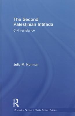 The Second Palestinian Intifada: Civil Resistance by Norman, Julie M.
