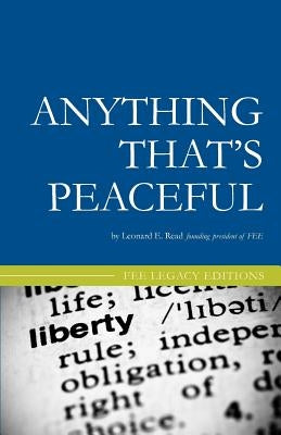 Anything That's Peaceful: The Case for the Free Market by Read, Leonard E.