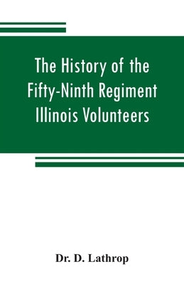 The history of the Fifty-Ninth Regiment Illinois Volunteers, or, A three years' campaign through Missouri, Arkansas, Mississippi, Tennessee and Kentuc by D. Lathrop