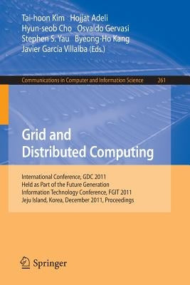 Grid and Distributed Computing: International Conferences, Gdc 2011, Held as Part of the Future Generation Information Technology Conference, Fgit 201 by Kim, Tai-hoon