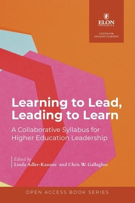 Learning to Lead, Leading to Learn: A Collaborative Syllabus for Higher Education Leadership by Adler-Kassner, Linda