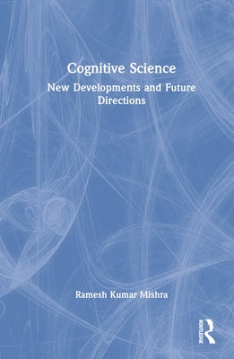 Cognitive Science: New Developments and Future Directions by Kumar Mishra, Ramesh