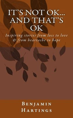 It's not OK. And that's OK.: Inspiring stories from loss to love, and heartache to Hope by Hartings, Lynn M.