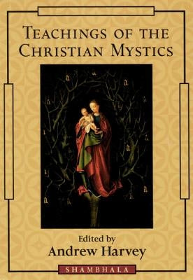 Teachings of the Christian Mystics by Harvey, Andrew