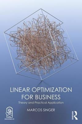 Linear Optimization for Business: Theory and practical application by Singer, Marcos