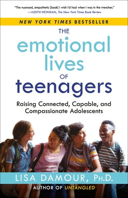 The Emotional Lives of Teenagers: Raising Connected, Capable, and Compassionate Adolescents by Damour, Lisa