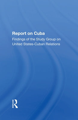 Report On Cuba: Findings Of The Study Group On United States Cuba Relations by The Study Group