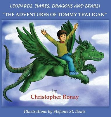 Leopards, Hares, Dragons and Bears!: "The Adventures of Tommy Tewligan" by Ronay, Christopher