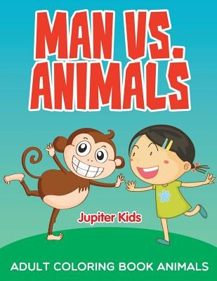 Man vs. Animals: Adult Coloring Book Animals by Jupiter Kids