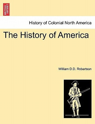 The History of America Vol. I, Tenth Edition by Robertson, William D. D.