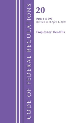 Code of Federal Regulations, Title 20 Employees' Benefits 1 - 399, Revised as of April 1, 2025 by Office of the Federal Register (U S )
