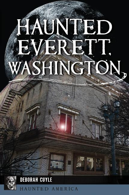 Haunted Everett, Washington by Cuyle, Deborah
