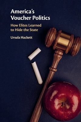 America's Voucher Politics: How Elites Learned to Hide the State by Hackett, Ursula