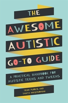 The Awesome Autistic Go-To Guide: A Practical Handbook for Autistic Teens and Tweens by Purkis, Yenn