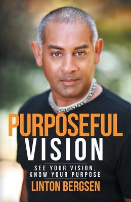 Purposeful Vision: See Your Vision, Know Your Purpose by Bergsen, Linton