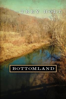 Bottomland: A Novel Based on the Murder of Rosa Mary Dean in Franklin, Tennessee by Holt, Trey