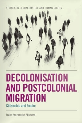 Decolonisation and Postcolonial Migration: Citizenship and Empire by Abumere, Frank Aragbonfoh