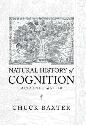Natural History of Cognition: Mind over Matter by Baxter, Chuck