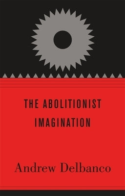 Abolitionist Imagination by Delbanco, Andrew