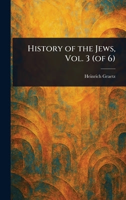 History of the Jews, Vol. 3 (of 6) by Graetz, Heinrich