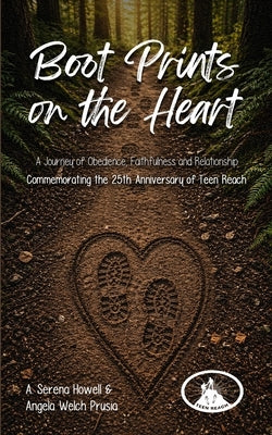 Boot Prints on the Heart: A Journey of Obedience, Faithfulness and Relationship Commemorating the 25th Anniversary of Teen Reach by Welch Prusia, Angela