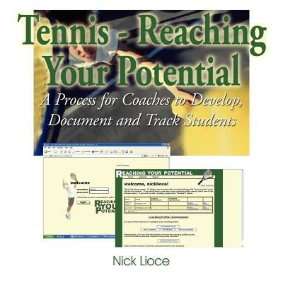 Tennis - Reaching Your Potential: A Process for Coaches to Develop, Document and Track Students by Lioce, Nick