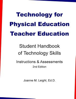 Technology for Physical Education Teacher Education: Student Handbook of Technology Skills Instruction & Assessment (2nd Edition) by Leight, Joanne M.