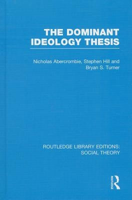 The Dominant Ideology Thesis (Rle Social Theory) by Turner, Bryan S.