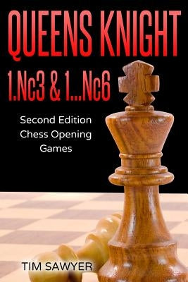 Queens Knight 1.Nc3 & 1...Nc6: Second Edition - Chess Opening Games by Sawyer, Tim