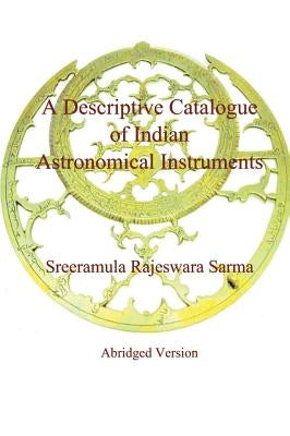 A Descriptive Catalogue of Indian Astronomical Instruments by Sarma, Sreeramula Rajeswara